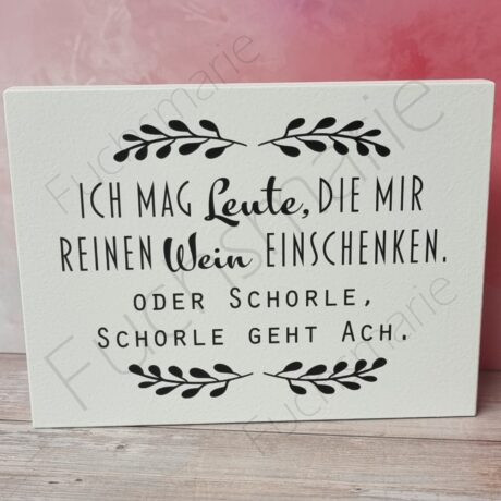 Holzschild mit Text: Ich mag Leute, die mir reinen Wein einschenken. Oder Schorle, Schorle geht ach.