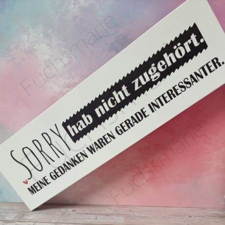 Holzschild mit Text: Sorry hab nicht zugehört, meine Gedanken waren gerade interessanter.