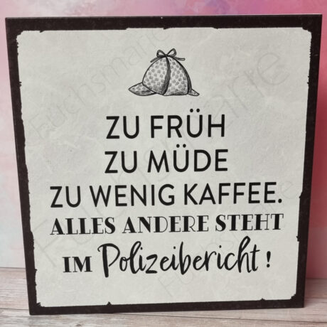 Holzschild mitText: Zu früh, zu müde, zu wenig Kaffee. Alles andere steht im Polizeibericht.